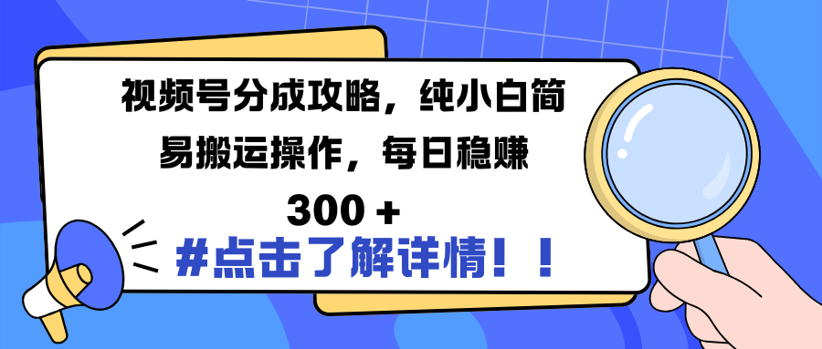 视频号分成攻略，纯小白简易搬运操作，每日稳赚 300 +-小白副业网