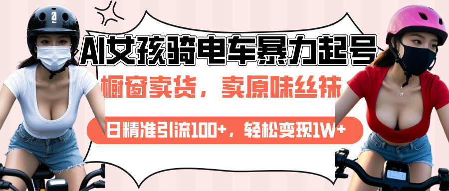 AI起号美女骑电车爆火视频，日引流精准100+，月变现轻松破万！-小白副业网