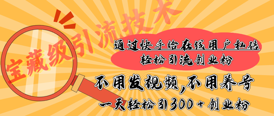 快手宝藏级引流技术，不用发视频，不用养号，纯纯搬砖操作，在线私信轻松引流创业粉，一天能引300 + 创业粉-小白副业网