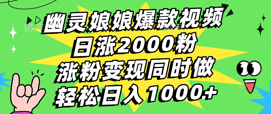 幽灵娘娘爆款视频，日涨2000粉，涨粉变现同时做，轻松日入1000+-小白副业网