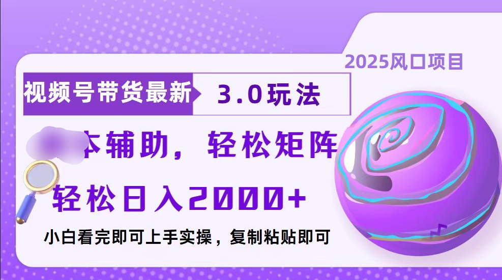 视频号带货最新3.0玩法，作品制作简单，当天起号，复制粘贴，脚本辅助，轻松矩阵日入2000+-小白副业网