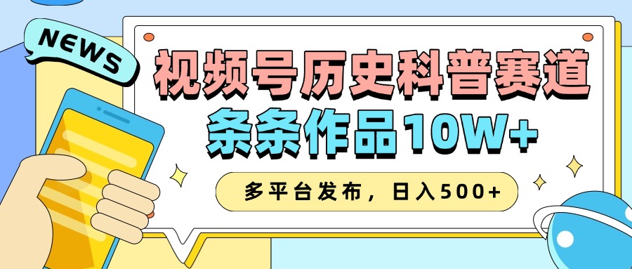 2025视频号历史科普赛道，AI一键生成，条条作品10W+，多平台发布，收益翻倍-小白副业网