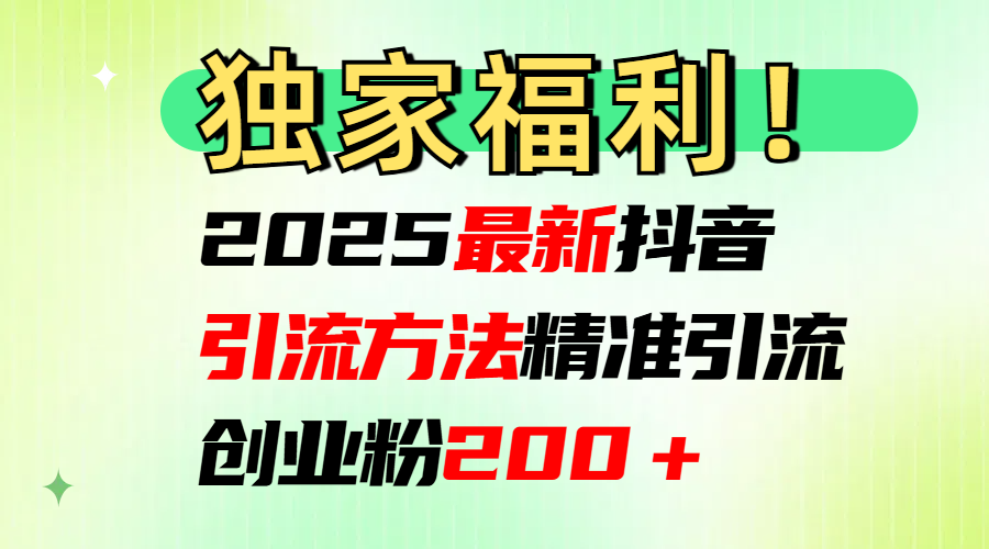 2025最新抖音引流方法每日精准引流创业粉200＋-小白副业网