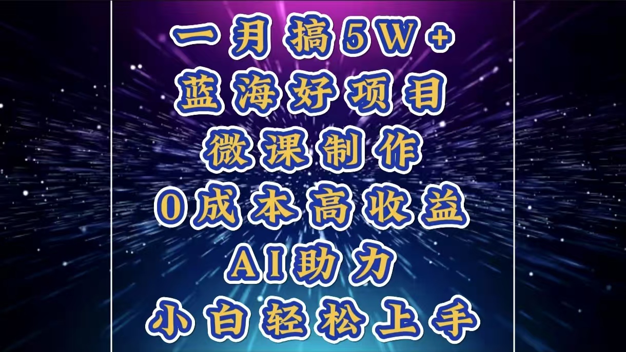 1月搞了5W+的蓝海好项目，微课制作，0成本高收益，AI助力，小白轻松上手-小白副业网