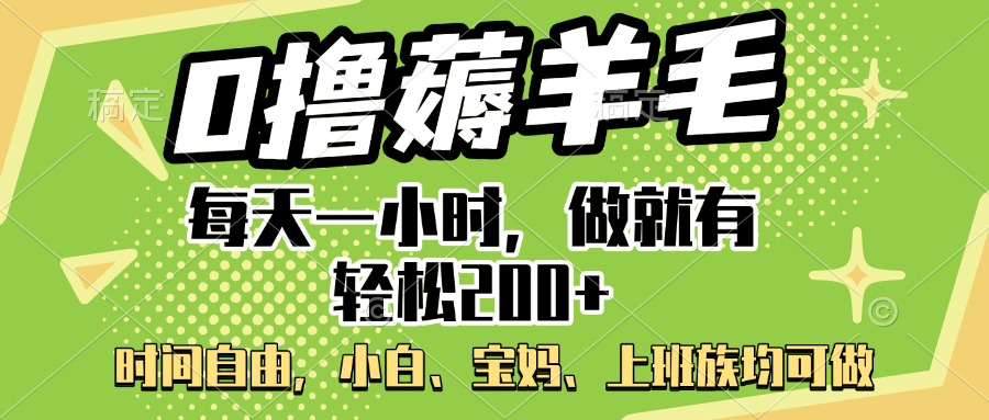 0撸薅羊毛项目，每天一小时，做就有轻松200+，宝妈、小白上班族均可做-小白副业网