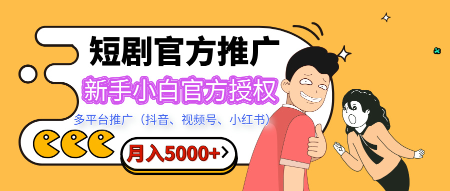 短剧推广，月入5000+，新手小白，官方授权，多平台推广(抖音、视频号、小红书)-小白副业网