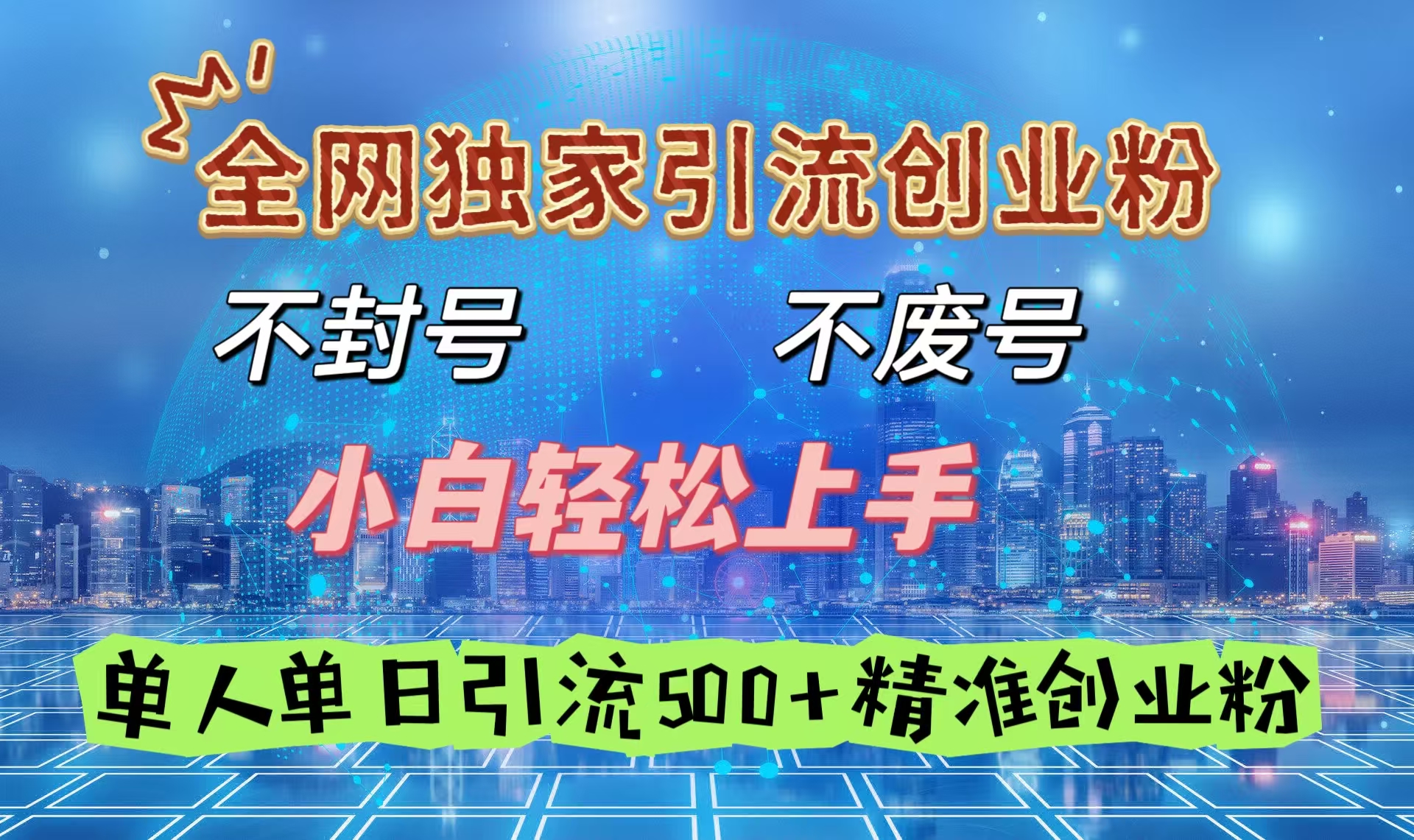 全网独家引流创业粉，不封号、不费号，小白轻松上手，单人单日引流500＋精准创业粉-小白副业网