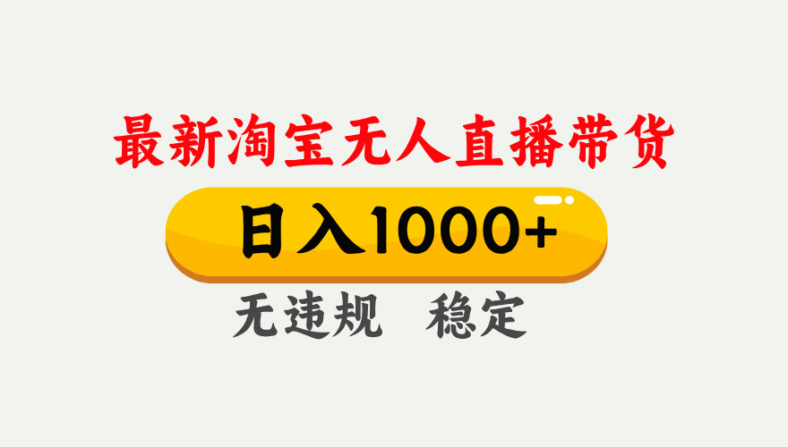 25年3月淘宝无人直播带货，日入1000+，不违规不封号，独家技术，操作简单。-小白副业网