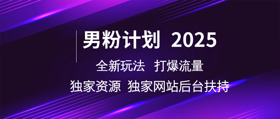 男粉计划2025全新玩法打爆流量 独家资源 独家网站 后台扶持-小白副业网