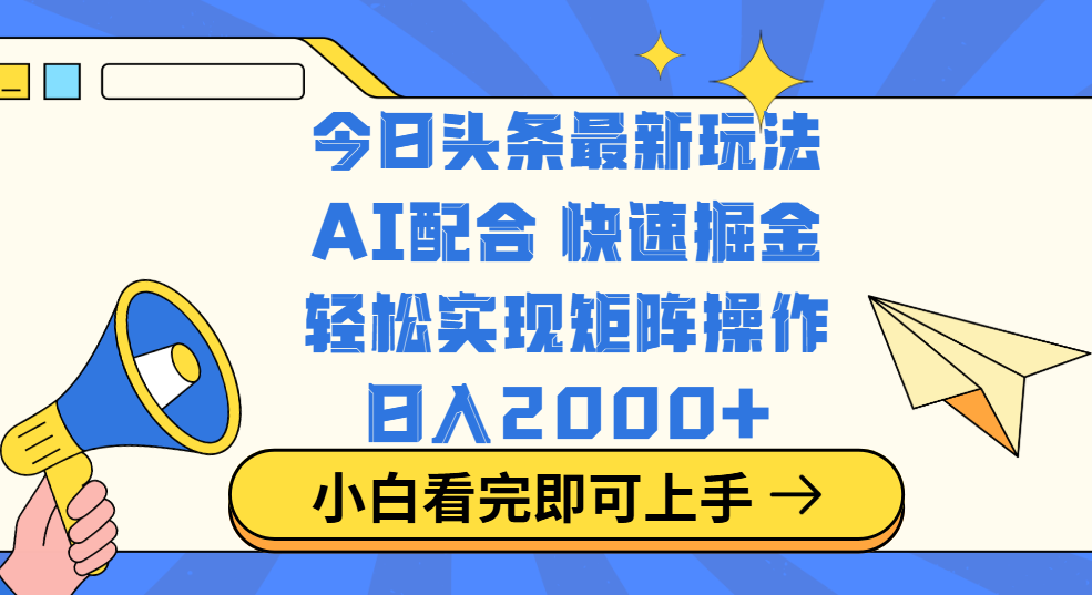 今日头条最新玩法，思路简单，复制粘贴，轻松实现矩阵日入2000+-小白副业网