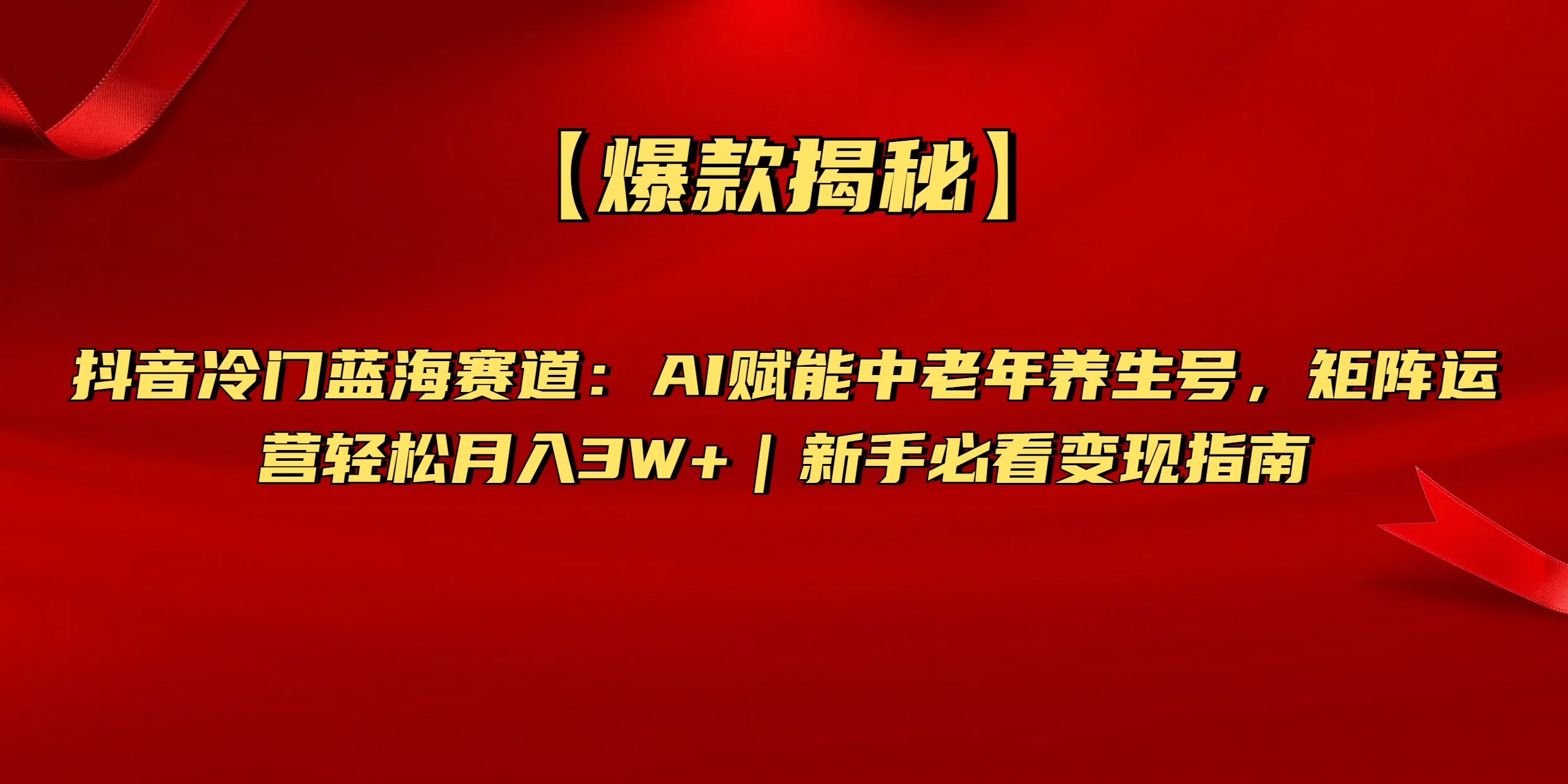 【爆款揭秘】抖音冷门蓝海赛道：AI赋能中老年养生号，矩阵运营轻松月入3W+新手必看变现指南-小白副业网