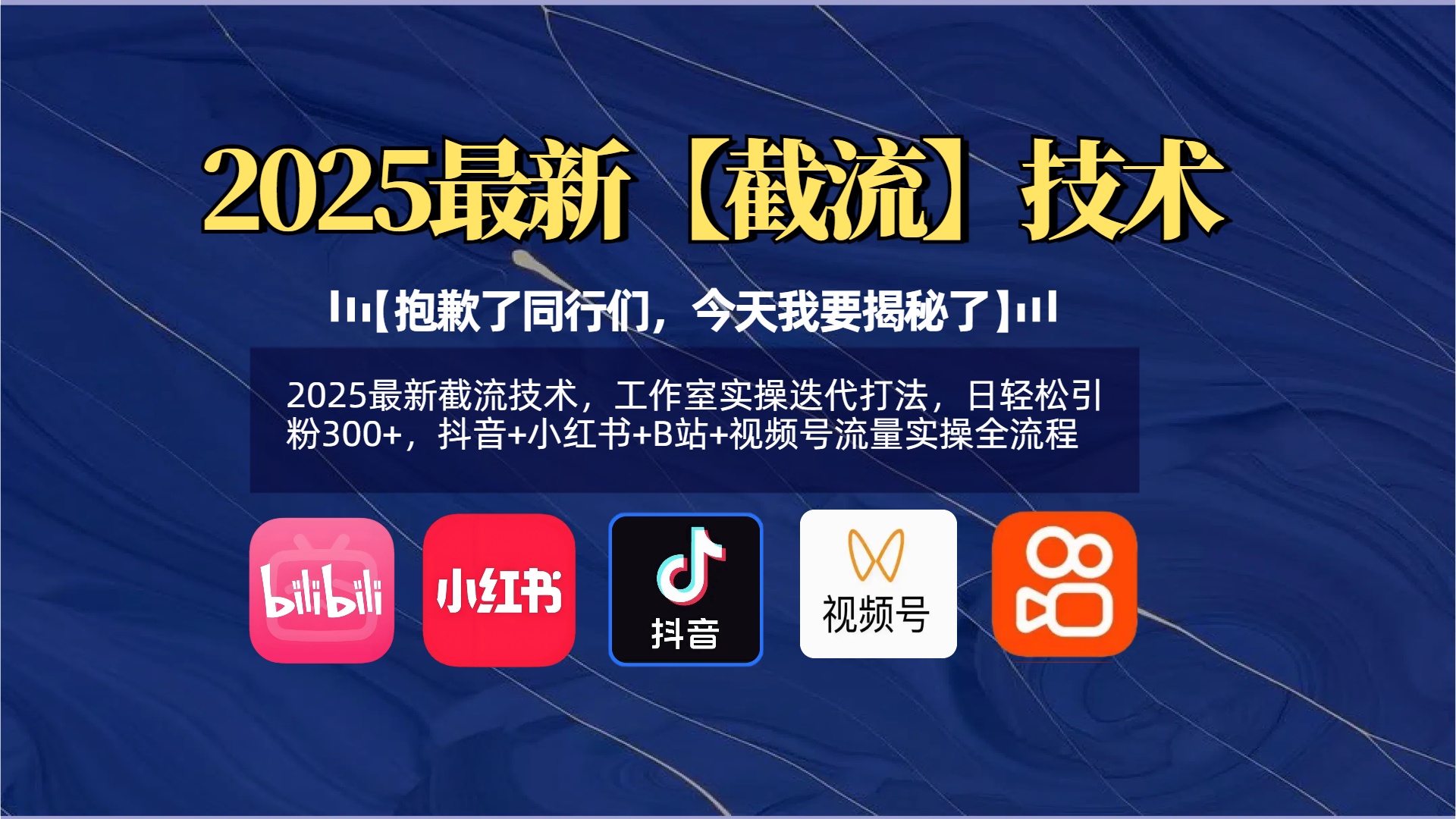 【抱歉了同行们，今天我要揭秘了】2025最新截流技术，工作室实操迭代打法，日轻松引粉300+，抖音+小红书+B站+视频号流量实操全流程-小白副业网