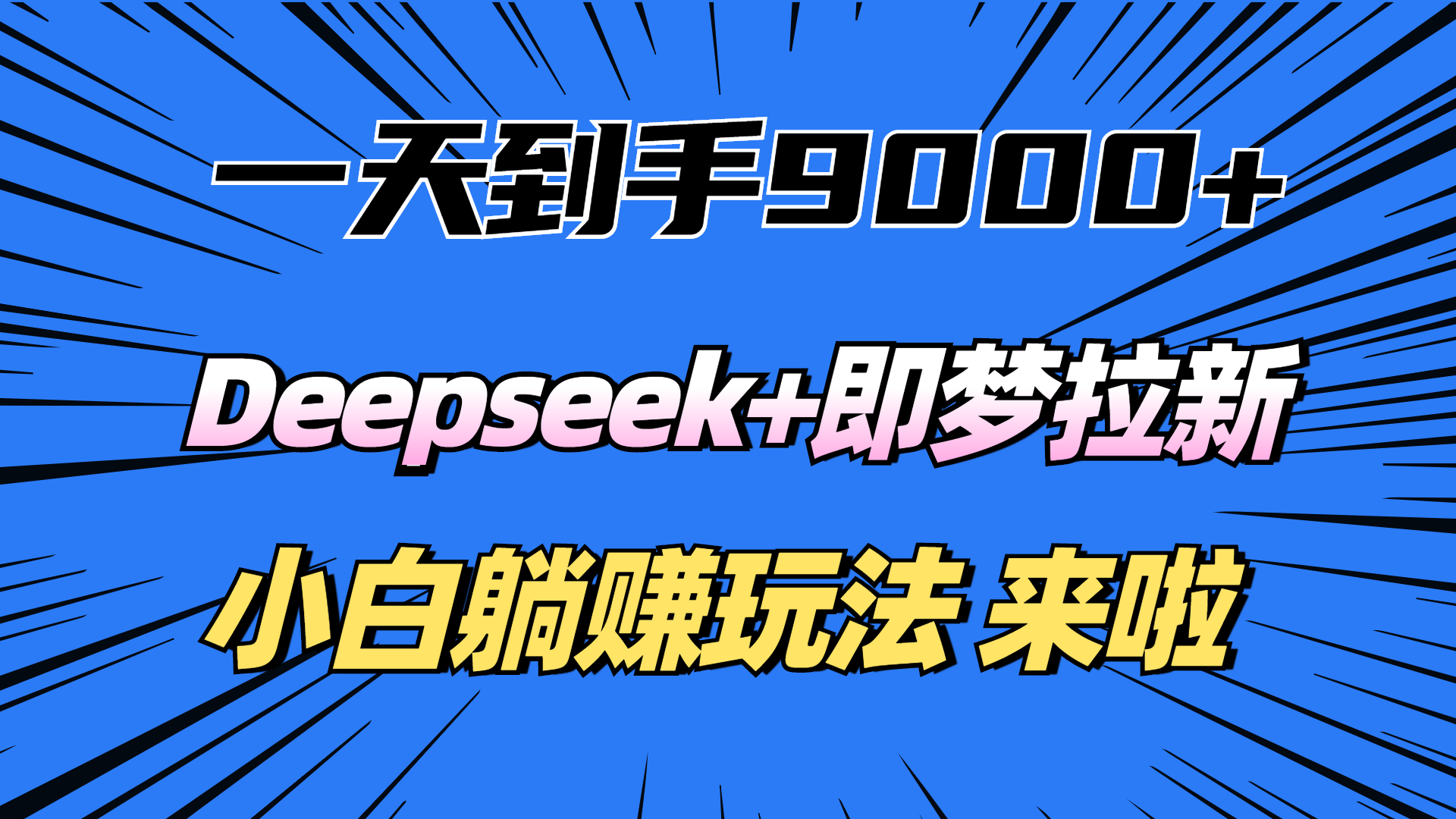 一天到手9000加，deepseek+即梦拉新，新手躺赚攻略，来啦！-小白副业网