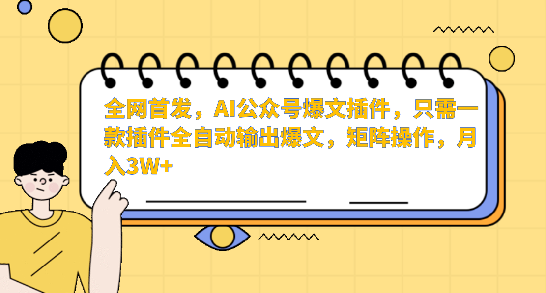 全网首发，AI公众号爆文插件，只需一款插件全自动输出爆文，矩阵操作，月入3W+-小白副业网