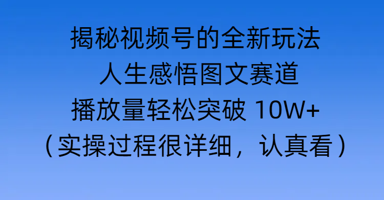 揭秘视频号的全新玩法 —— 人生感悟图文赛道-小白副业网