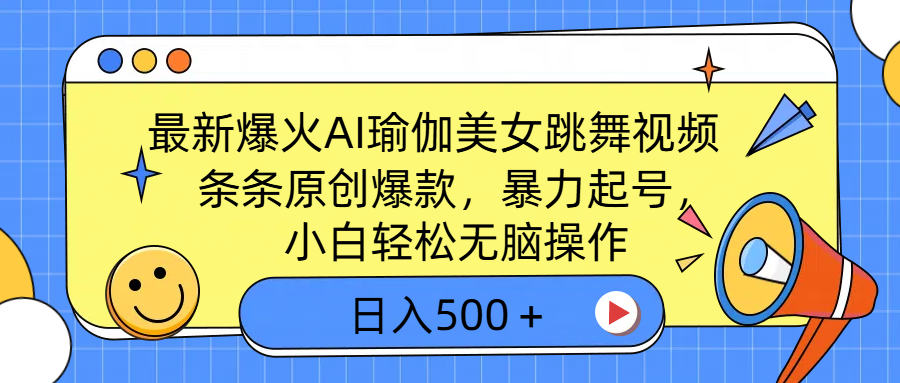 最新爆火AI瑜伽美女跳舞视频，3分钟1条，条条原创爆款，暴力起号，小白轻松无脑操作，日入500＋-小白副业网