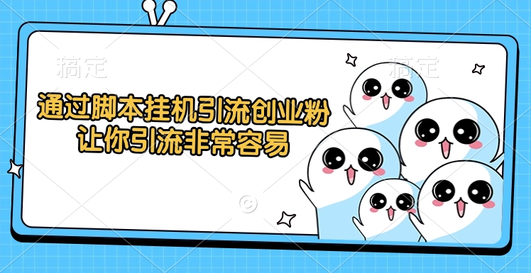 通过脚本挂机引流创业粉，让你引流非常容易-小白副业网