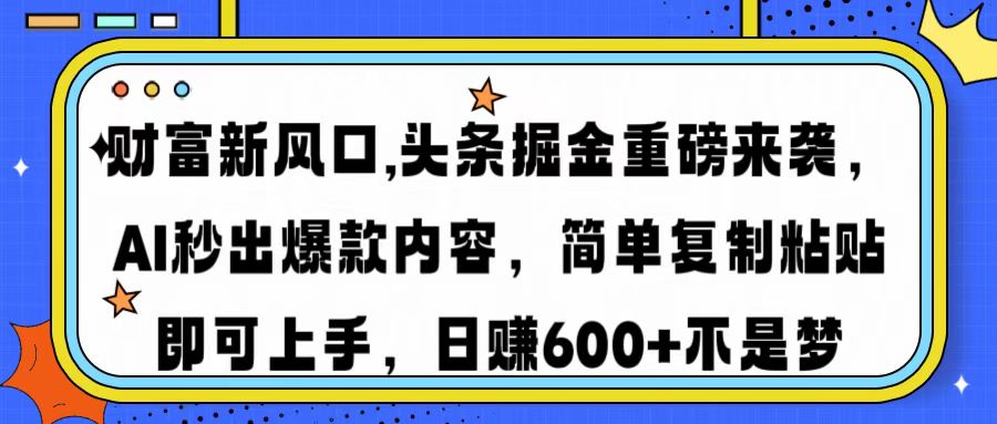 财富新风口,头条掘金重磅来袭，AI秒出爆款内容，简单复制粘贴即可上手，日赚600+不是梦-小白副业网