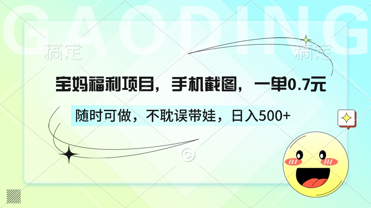 宝妈福利项目，手机截图，一单0.7元，随时可做，不耽误带娃，日入500+-小白副业网