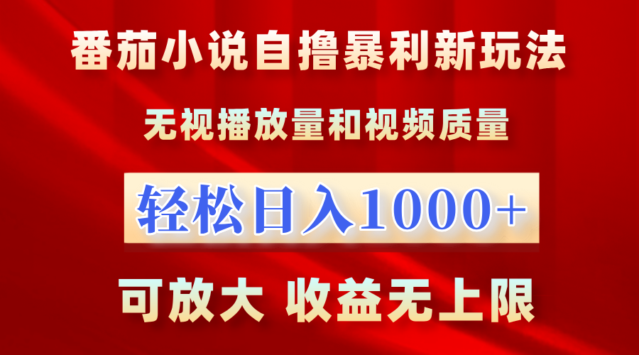 最新番茄小说自撸暴利新玩法！无视播放量，轻松日入1000+，可放大，收益无上限！-小白副业网