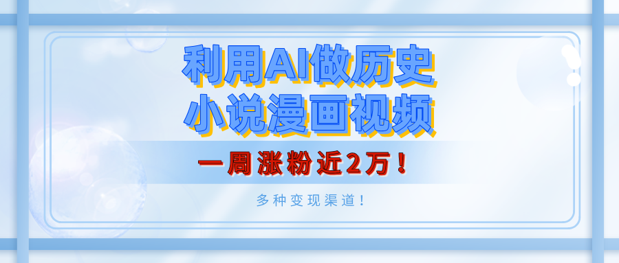 利用AI做历史小说漫画视频，有人月入5000+，一周涨粉近2万！多种变现渠道！-小白副业网